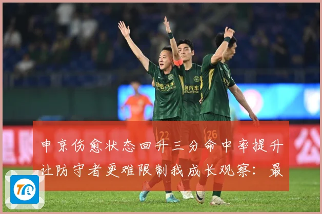 申京伤愈状态回升三分命中率提升让防守者更难限制我成长观察：最新赛事动态与深度分析